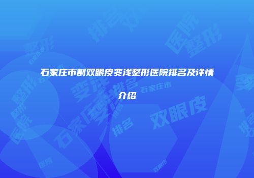 石家庄市割双眼皮变浅整形医院排名及详情介绍