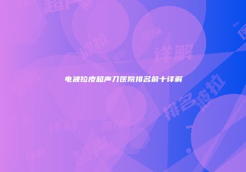 电波拉皮超声刀医院排名前十详解
