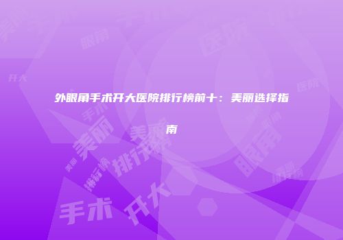 外眼角手术开大医院排行榜前十：美丽选择指南