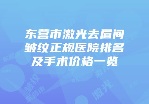 东营市激光去眉间皱纹正规医院排名及手术价格一览