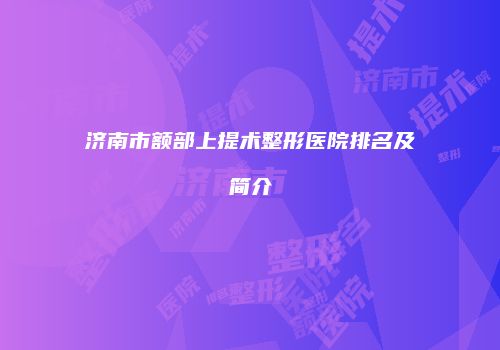 济南市额部上提术整形医院排名及简介