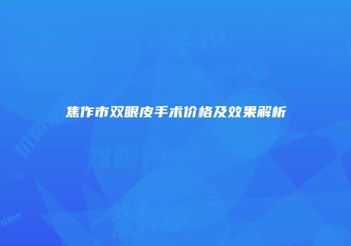 焦作市双眼皮手术价格及效果解析