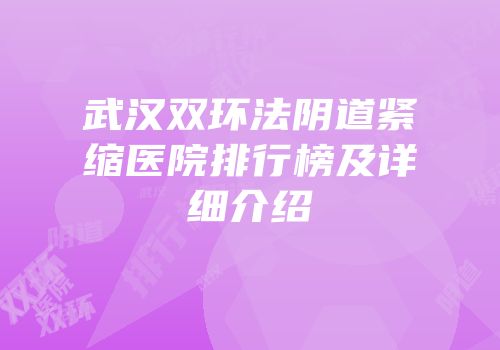 武汉双环法阴道紧缩医院排行榜及详细介绍