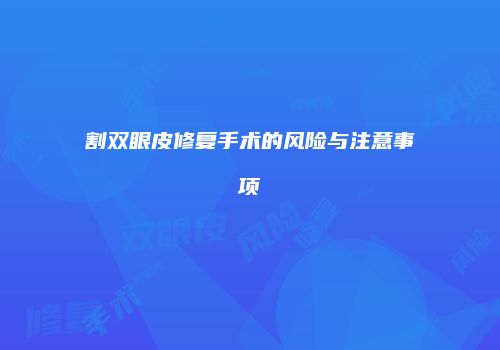 割双眼皮修复手术的风险与注意事项