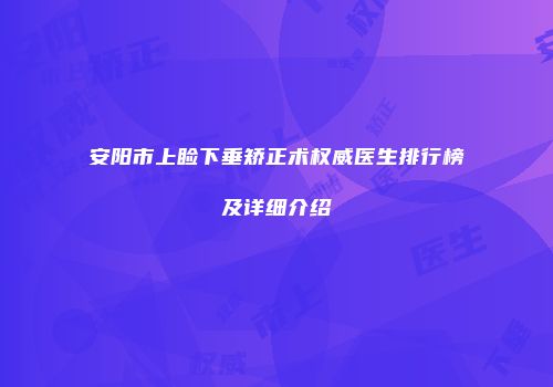 安阳市上睑下垂矫正术权威医生排行榜及详细介绍