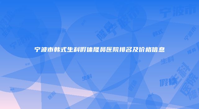 宁波市韩式生科假体隆鼻医院排名及价格信息