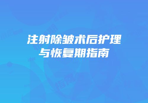 注射除皱术后护理与恢复期指南