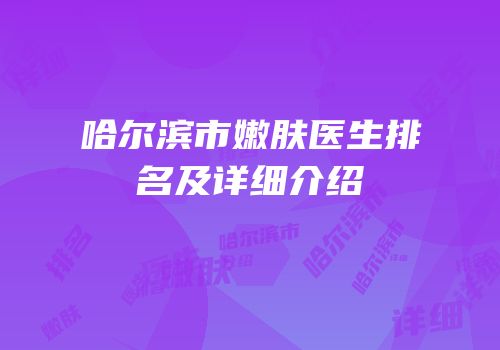 哈尔滨市嫩肤医生排名及详细介绍
