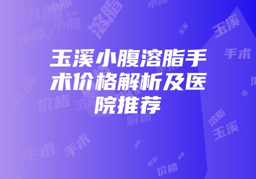 玉溪小腹溶脂手术价格解析及医院推荐