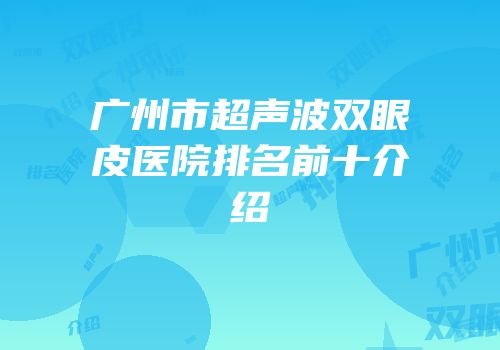 广州市超声波双眼皮医院排名前十介绍