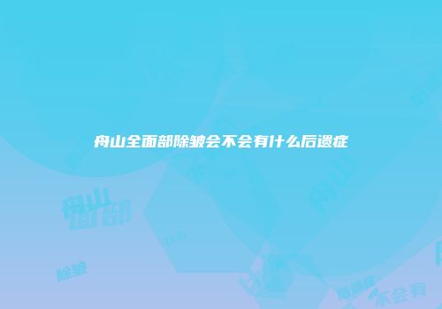 舟山全面部除皱会不会有什么后遗症