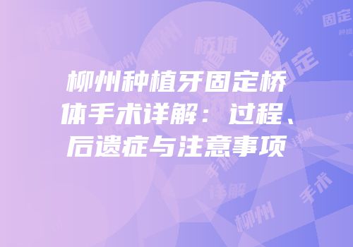 柳州种植牙固定桥体手术详解：过程、后遗症与注意事项