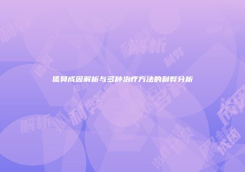 狐臭成因解析与多种治疗方法的利弊分析