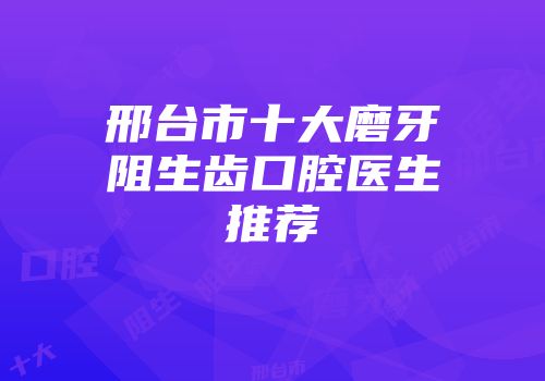 邢台市十大磨牙阻生齿口腔医生推荐