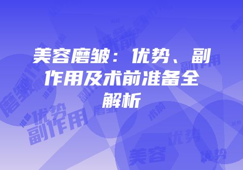 美容磨皱：优势、副作用及术前准备全解析