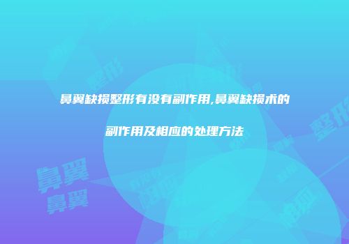 鼻翼缺损整形有没有副作用,鼻翼缺损术的副作用及相应的处理方法