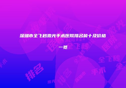 深圳市全飞秒激光手术医院排名前十及价格一览