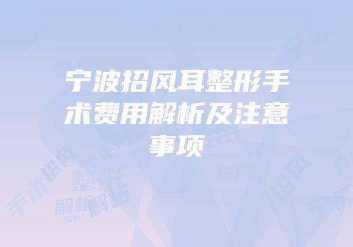 宁波招风耳整形手术费用解析及注意事项