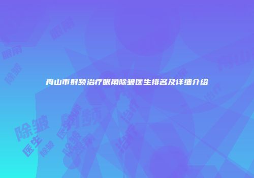 舟山市射频治疗眼角除皱医生排名及详细介绍