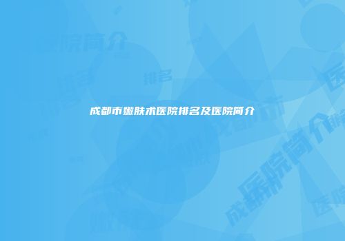 成都市嫩肤术医院排名及医院简介