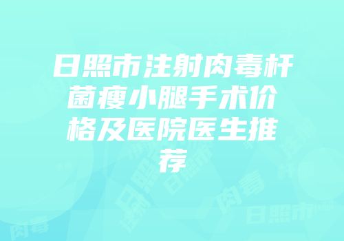 日照市注射肉毒杆菌瘦小腿手术价格及医院医生推荐