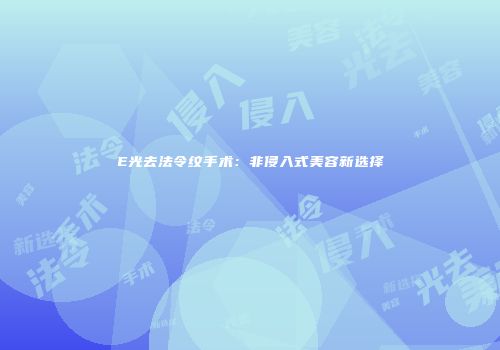 E光去法令纹手术：非侵入式美容新选择