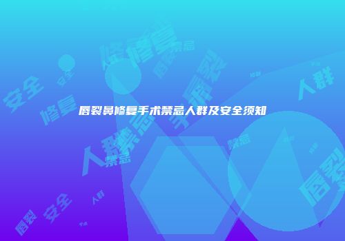 唇裂鼻修复手术禁忌人群及安全须知