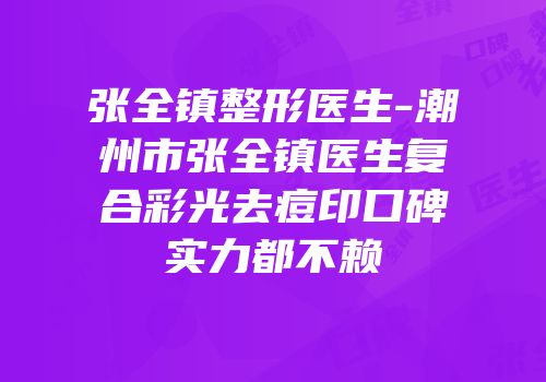 张全镇整形医生-潮州市张全镇医生复合彩光去痘印口碑实力都不赖