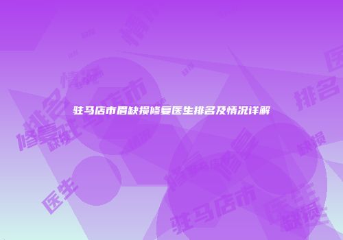 驻马店市眉缺损修复医生排名及情况详解