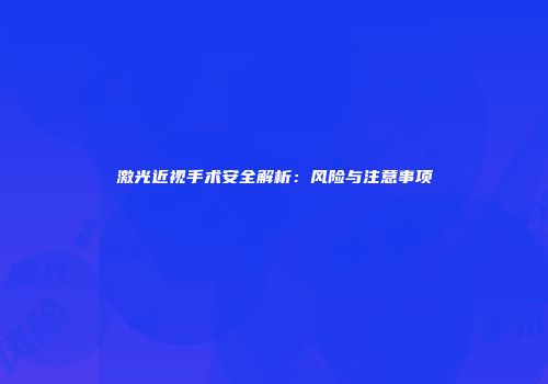 激光近视手术安全解析：风险与注意事项