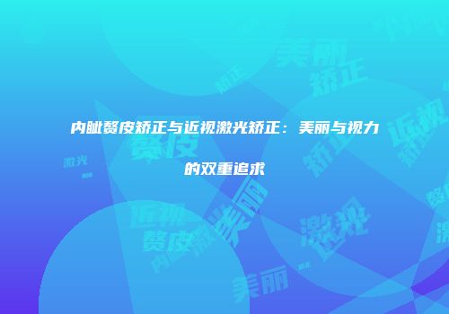 内眦赘皮矫正与近视激光矫正：美丽与视力的双重追求