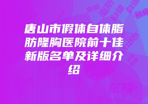 唐山市假体自体脂肪隆胸医院前十佳新版名单及详细介绍