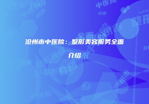 沧州市中医院：整形美容服务全面介绍