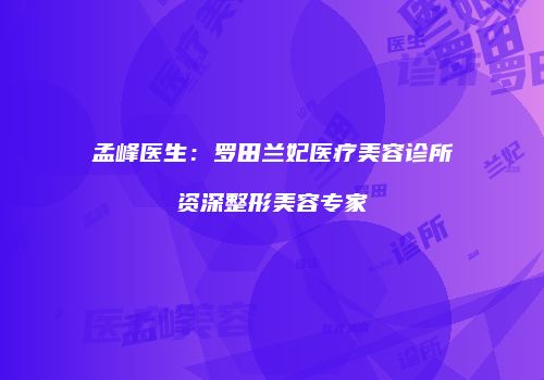 孟峰医生：罗田兰妃医疗美容诊所资深整形美容专家