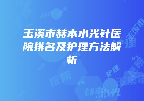 玉溪市赫本水光针医院排名及护理方法解析