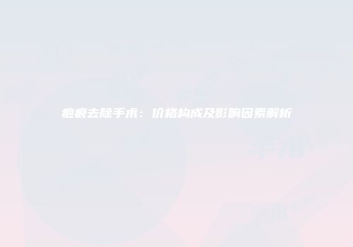 疤痕去除手术：价格构成及影响因素解析