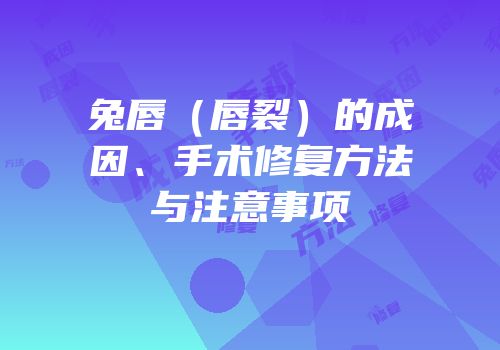 兔唇（唇裂）的成因、手术修复方法与注意事项