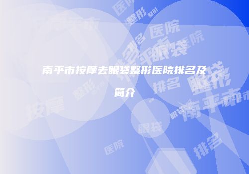 南平市按摩去眼袋整形医院排名及简介