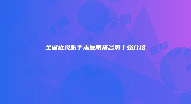 全国近视眼手术医院排名前十强介绍