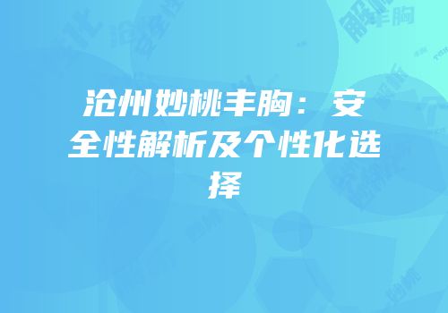 沧州妙桃丰胸：安全性解析及个性化选择