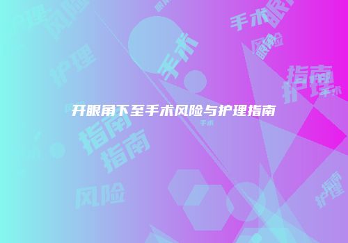 开眼角下至手术风险与护理指南