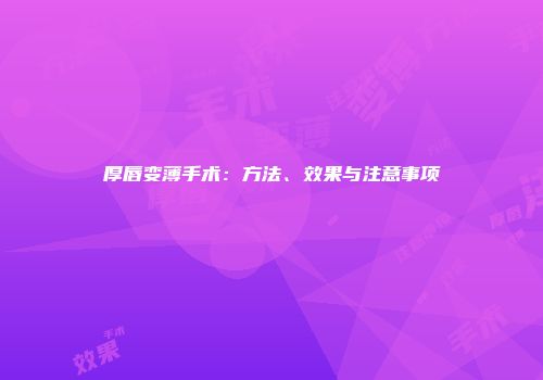 厚唇变薄手术：方法、效果与注意事项