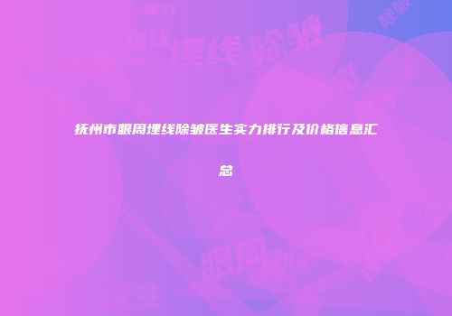 抚州市眼周埋线除皱医生实力排行及价格信息汇总