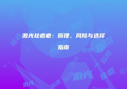 激光祛痘疤：原理、风险与选择指南