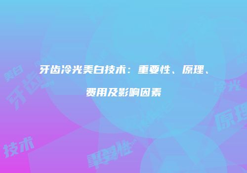 牙齿冷光美白技术：重要性、原理、费用及影响因素