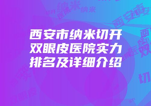 西安市纳米切开双眼皮医院实力排名及详细介绍
