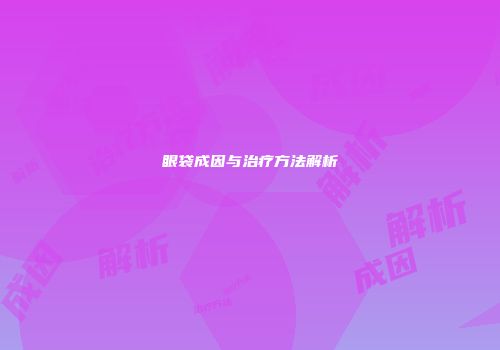 眼袋成因与治疗方法解析