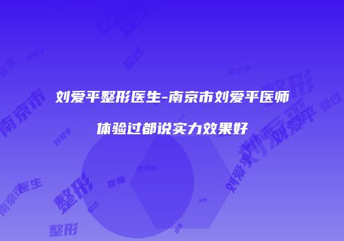 刘爱平整形医生-南京市刘爱平医师体验过都说实力效果好