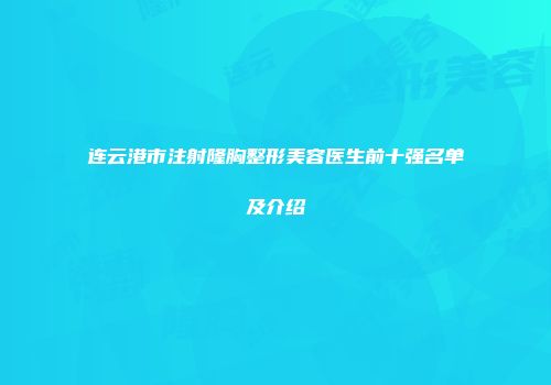 连云港市注射隆胸整形美容医生前十强名单及介绍