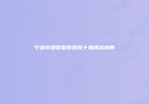 宁波市提臀整形医院十强排名榜单